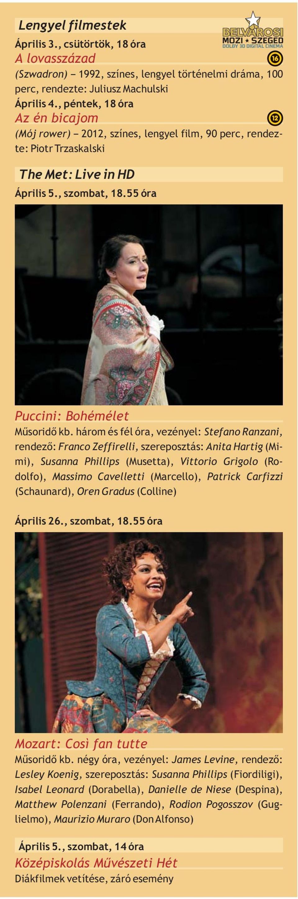 három és fél óra, vezényel: Stefano Ranzani, rendező: Franco Zeffirelli, szereposztás: Anita Hartig (Mimi), Susanna Phillips (Musetta), Vittorio Grigolo (Rodolfo), Massimo Cavelletti (Marcello),