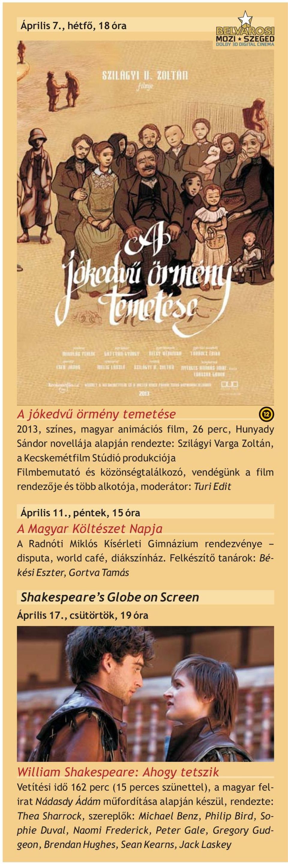 közönségtalálkozó, vendégünk a film rendezője és több alkotója, moderátor: Turi Edit William Shakespeare: Ahogy tetszik Vetítési idő 162 perc (15 perces szünettel), a magyar felirat Nádasdy Ádám