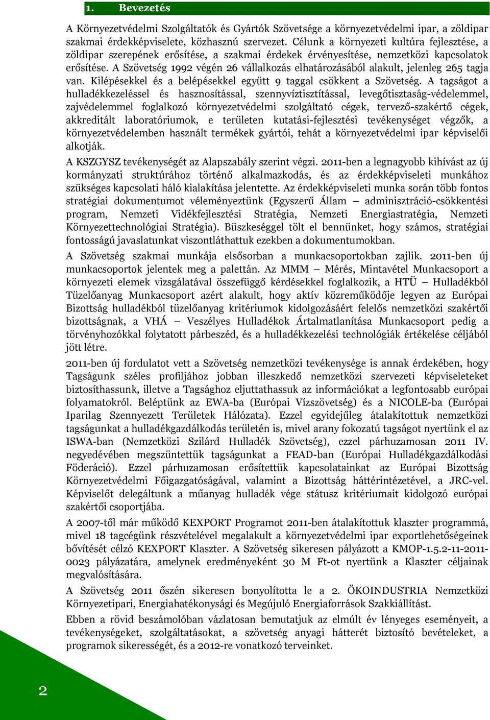 A Szövetség 1992 végén 26 vállalkozás elhatározásából alakult, jelenleg 265 tagja van. Kilépésekkel és a belépésekkel együtt 9 taggal csökkent a Szövetség.