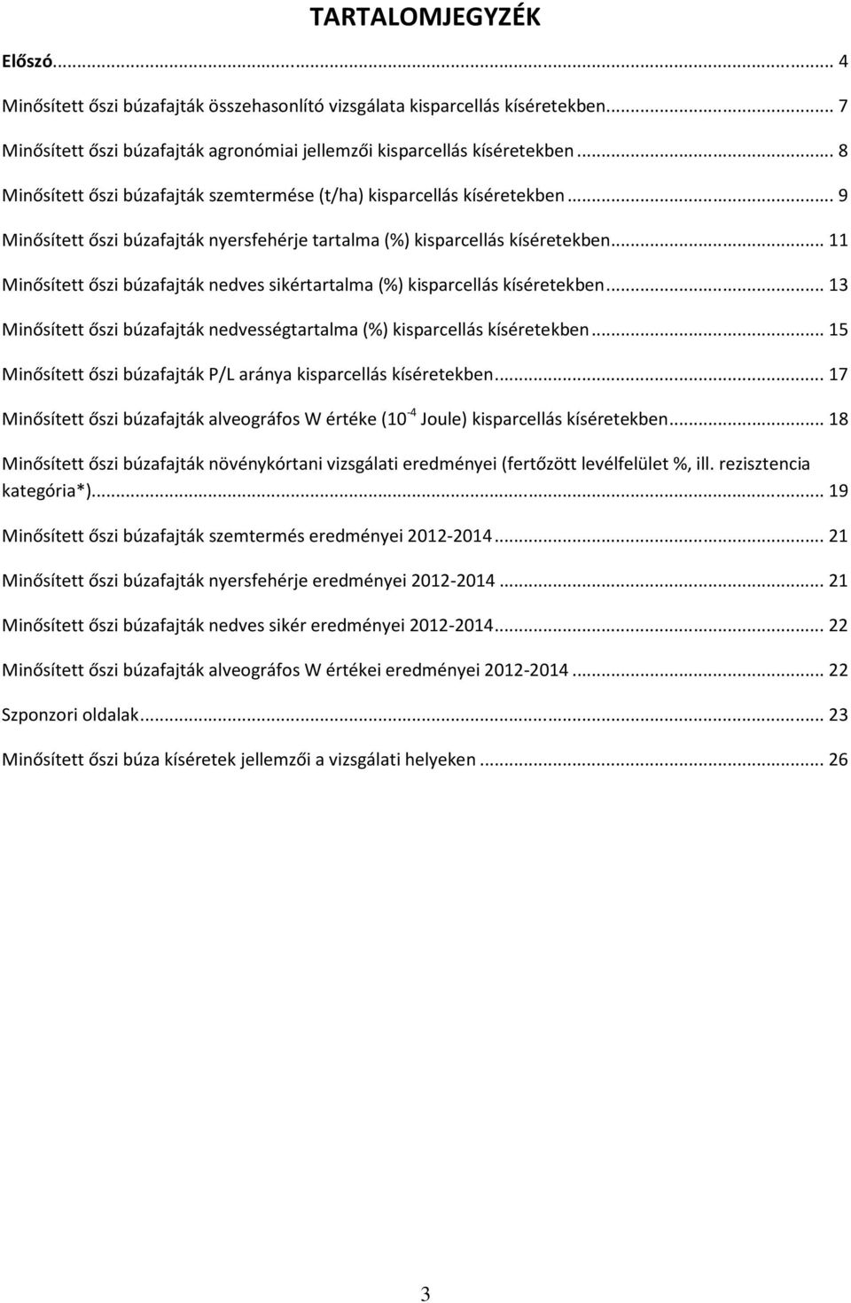 .. 11 Minősített őszi búzafajták nedves sikértartalma (%) kisparcellás kíséretekben... 13 Minősített őszi búzafajták nedvességtartalma (%) kisparcellás kíséretekben.