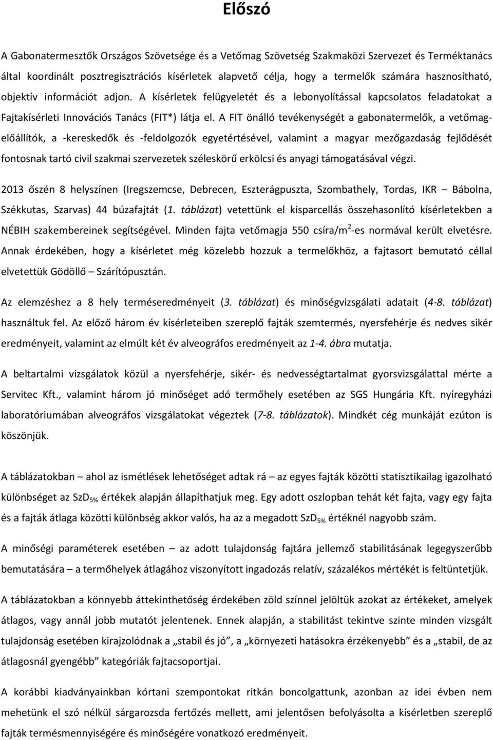 A FIT önálló tevékenységét a gabonatermelők, a vetőmagelőállítók, a -kereskedők és -feldolgozók egyetértésével, valamint a magyar mezőgazdaság fejlődését fontosnak tartó civil szakmai szervezetek