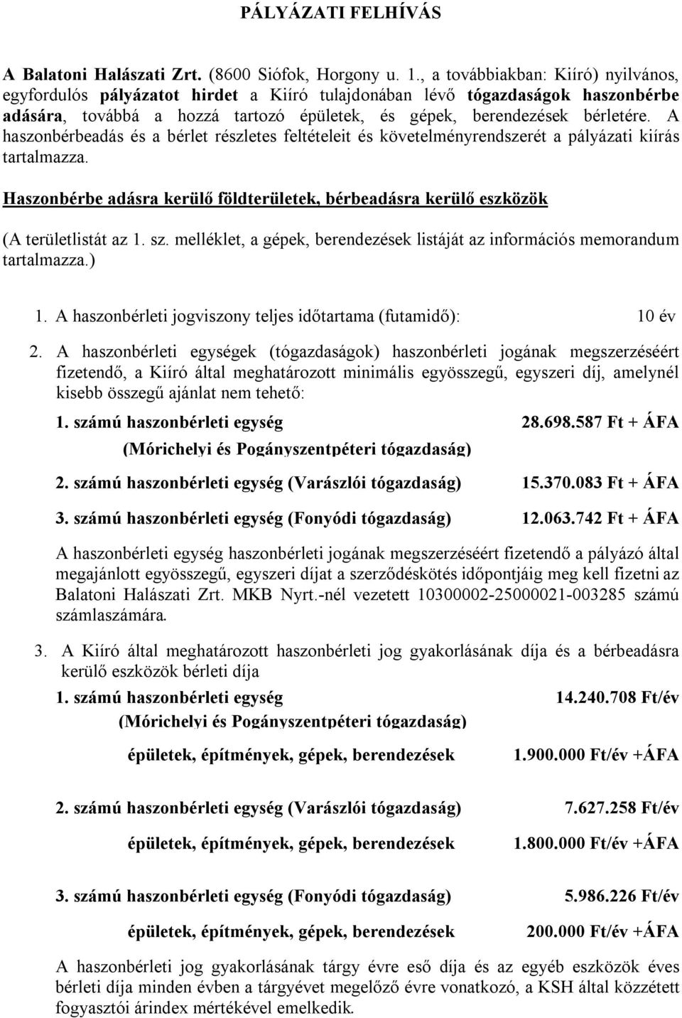 A haszonbérbeadás és a bérlet részletes feltételeit és követelményrendszerét a pályázati kiírás tartalmazza. Haszonbérbe adásra kerülő földterületek, bérbeadásra kerülő eszközök (A területlistát az 1.