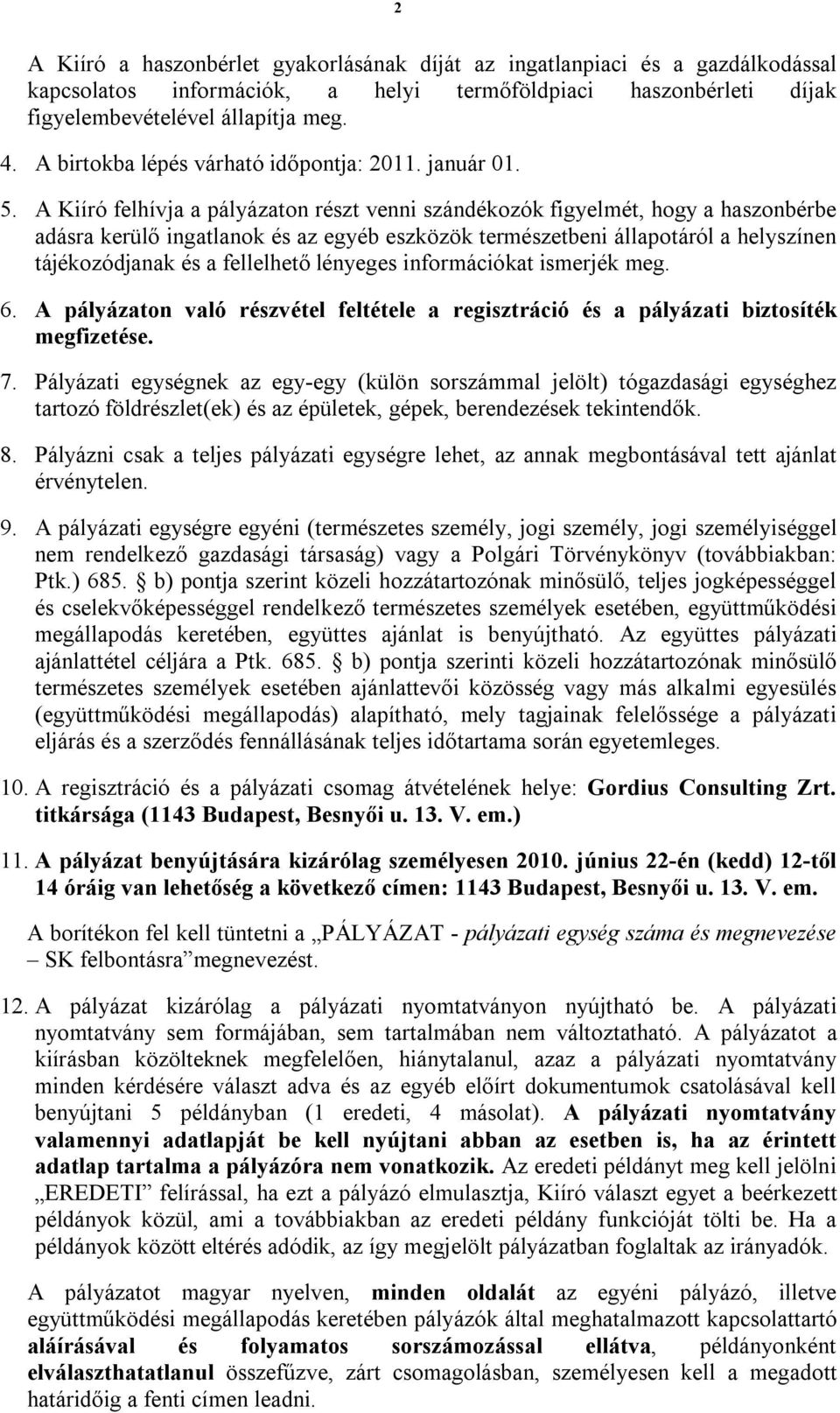 A Kiíró felhívja a pályázaton részt venni szándékozók figyelmét, hogy a haszonbérbe adásra kerülő ingatlanok és az egyéb eszközök természetbeni állapotáról a helyszínen tájékozódjanak és a fellelhető