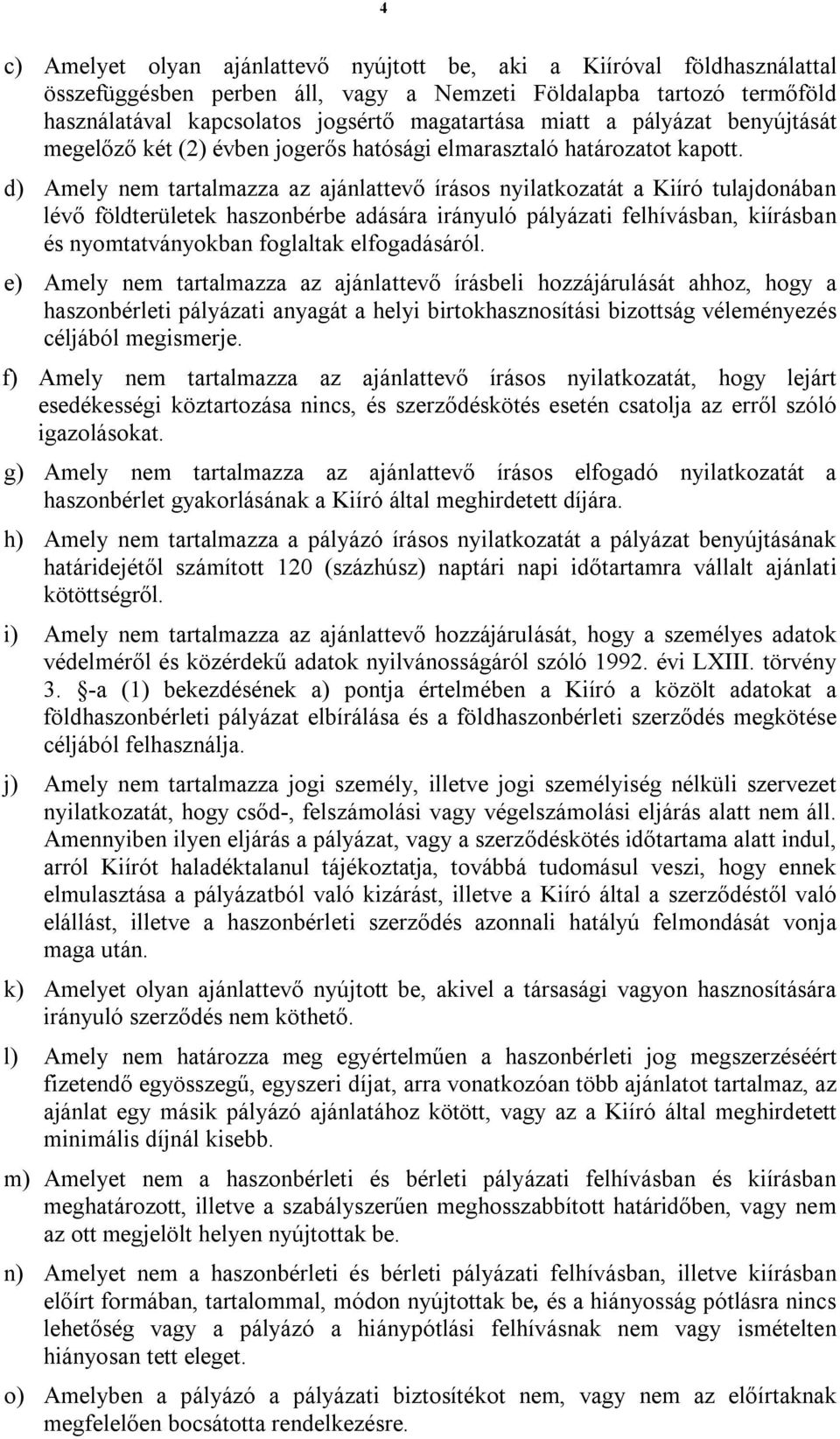 d) Amely nem tartalmazza az ajánlattevő írásos nyilatkozatát a Kiíró tulajdonában lévő földterületek haszonbérbe adására irányuló pályázati felhívásban, kiírásban és nyomtatványokban foglaltak