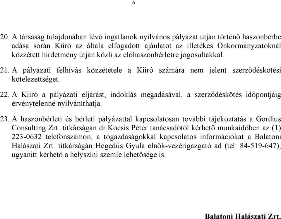 A Kiíró a pályázati eljárást, indoklás megadásával, a szerződéskötés időpontjáig érvénytelenné nyilváníthatja. 23.