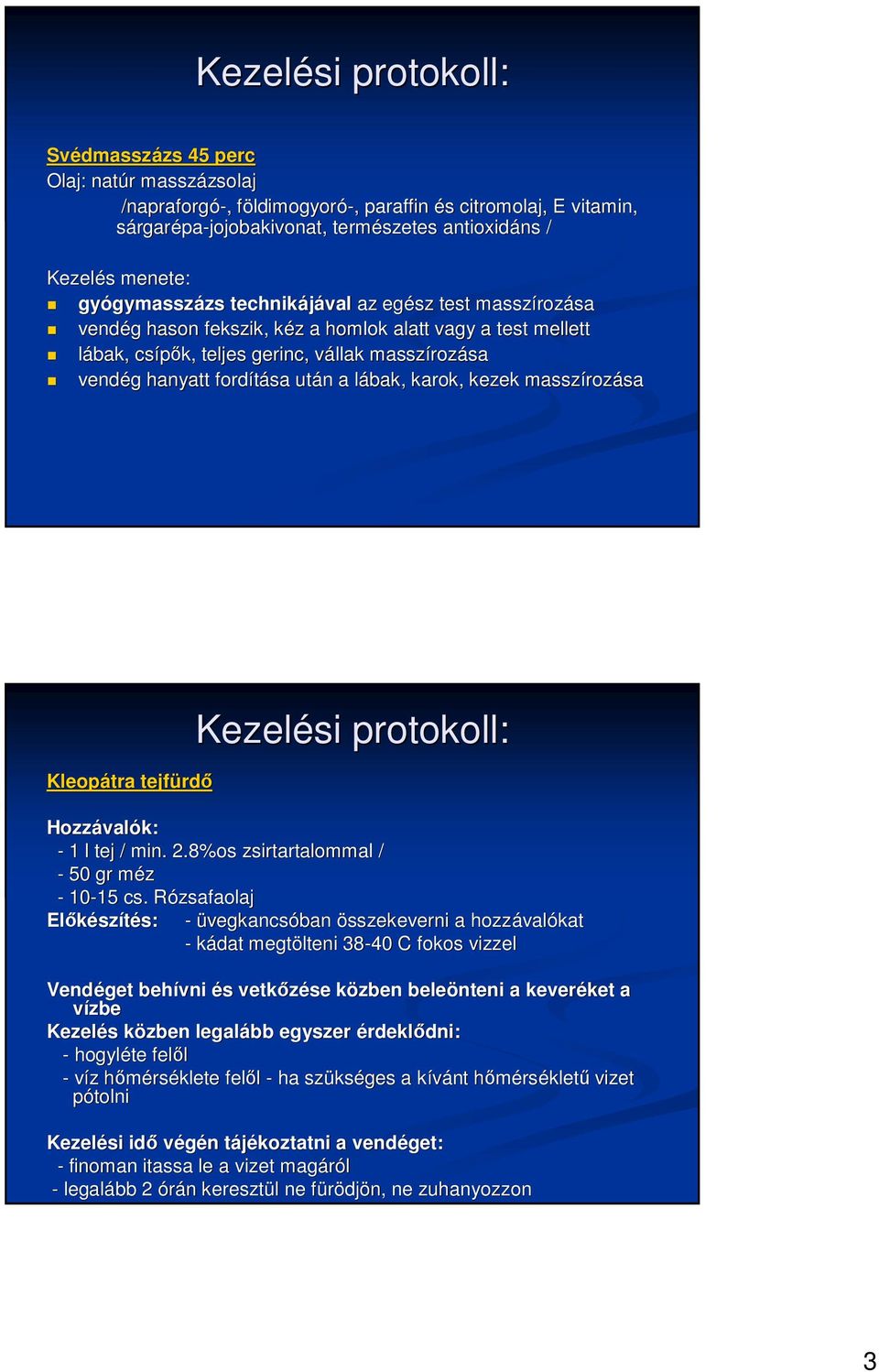 teljes gerinc, vállak v masszíroz rozása vendég g hanyatt fordítása után n a lábak, l karok, kezek masszíroz rozása Kleopátra tejfürd rdı Kezelési protokoll: Hozzával valók: - 1 l tej / min. 2.