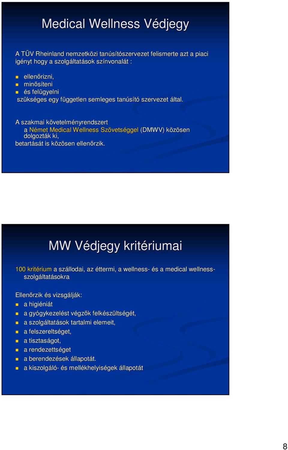 A szakmai követelmk vetelményrendszert a Német Medical Wellness Szövets vetséggel (DMWV) közösen k dolgozták k ki, betartását t is közösen k ellenırzik.