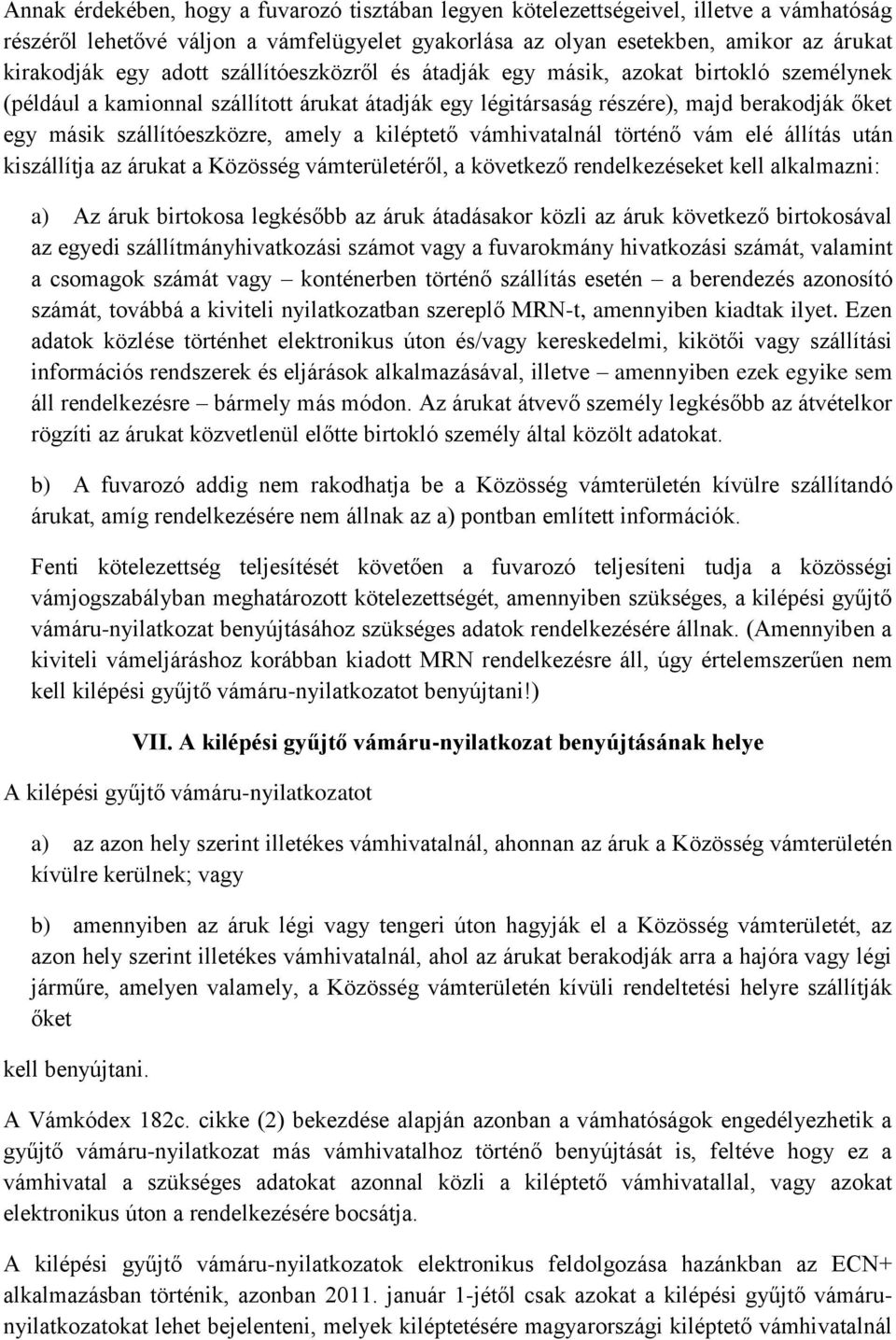 amely a kiléptető vámhivatalnál történő vám elé állítás után kiszállítja az árukat a Közösség vámterületéről, a következő rendelkezéseket kell alkalmazni: a) Az áruk birtokosa legkésőbb az áruk