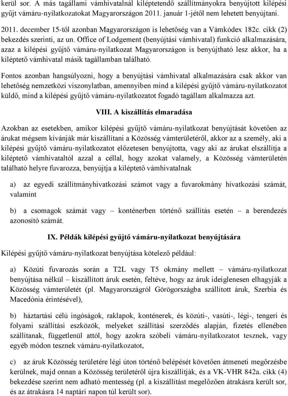 Office of Lodgement (benyújtási vámhivatal) funkció alkalmazására, azaz a kilépési gyűjtő vámáru-nyilatkozat Magyarországon is benyújtható lesz akkor, ha a kiléptető vámhivatal másik tagállamban