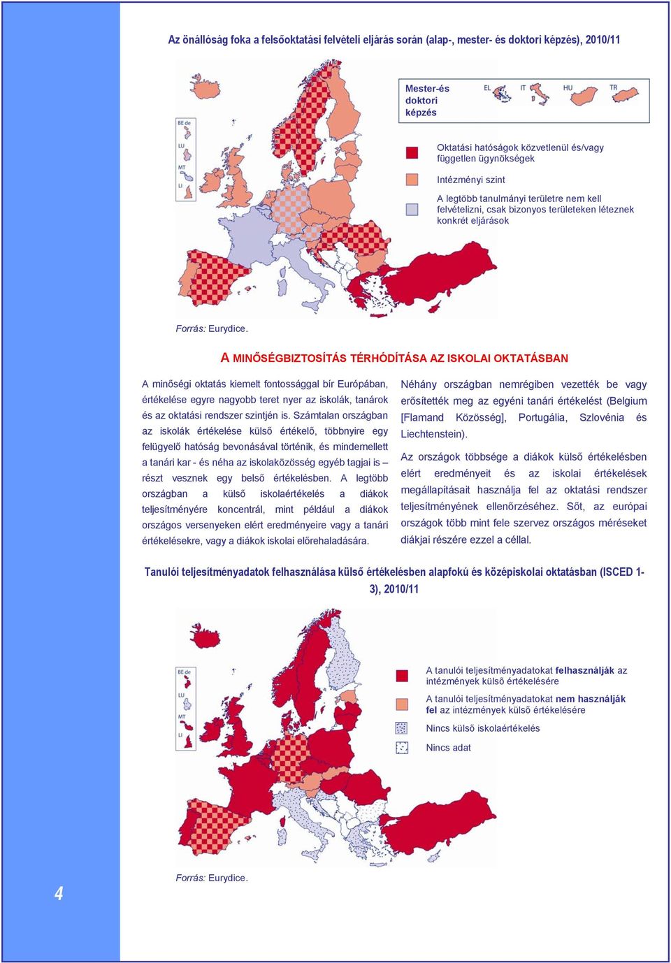 A MINŐSÉGBIZTOSÍTÁS TÉRHÓDÍTÁSA AZ ISKOLAI OKTATÁSBAN A minőségi oktatás kiemelt fontossággal bír Európában, értékelése egyre nagyobb teret nyer az iskolák, tanárok és az oktatási rendszer szintjén