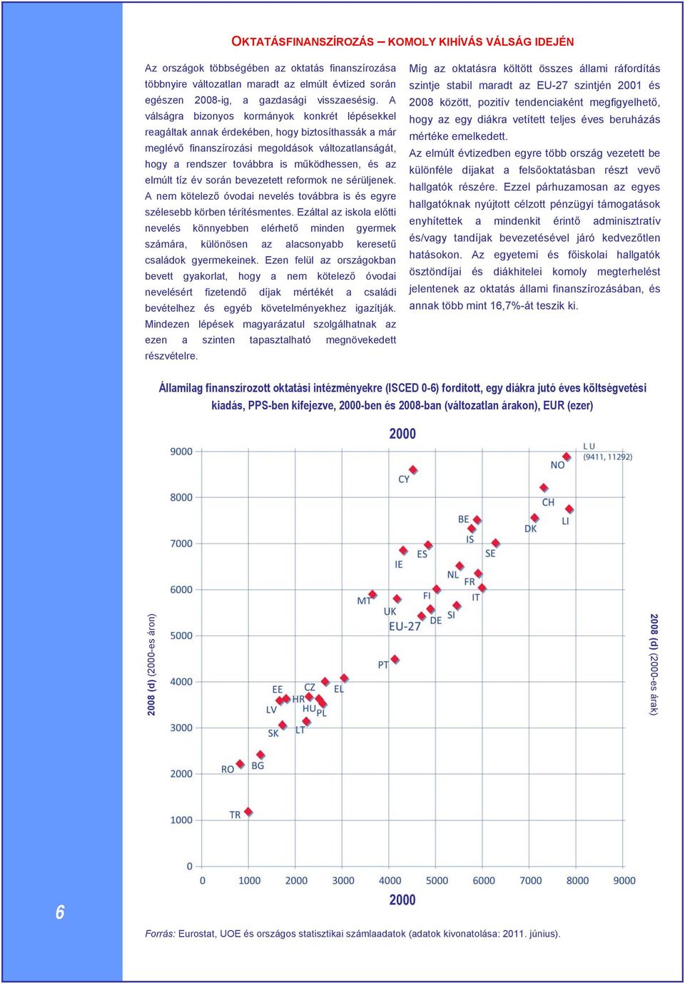 az elmúlt tíz év során bevezetett reformok ne sérüljenek. A nem kötelező óvodai nevelés továbbra is és egyre szélesebb körben térítésmentes.