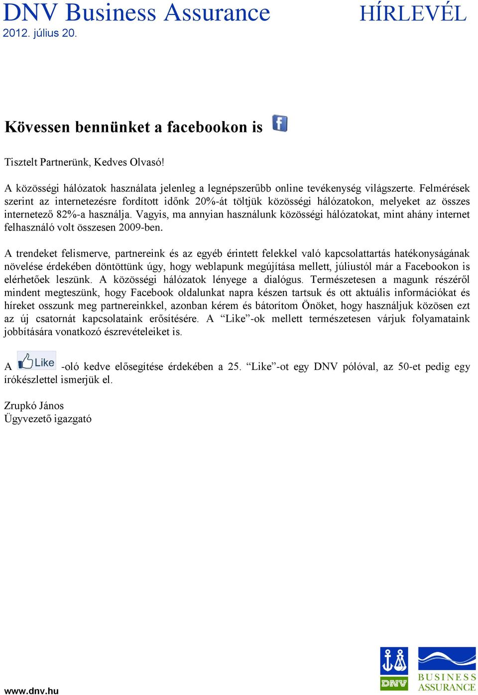 Vagyis, ma annyian használunk közösségi hálózatokat, mint ahány internet felhasználó volt összesen 2009-ben.
