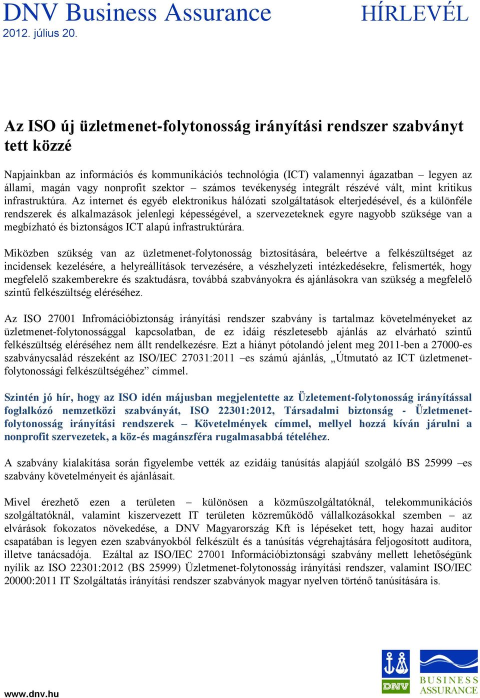 Az internet és egyéb elektronikus hálózati szolgáltatások elterjedésével, és a különféle rendszerek és alkalmazások jelenlegi képességével, a szervezeteknek egyre nagyobb szüksége van a megbízható és