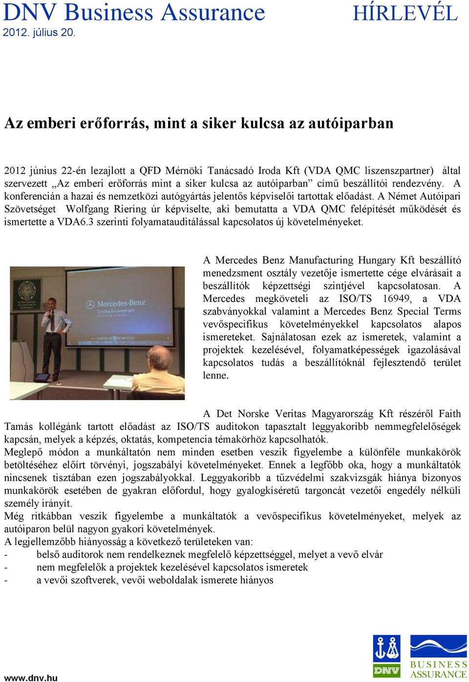 A Német Autóipari Szövetséget Wolfgang Riering úr képviselte, aki bemutatta a VDA QMC felépítését működését és ismertette a VDA6.3 szerinti folyamatauditálással kapcsolatos új követelményeket.