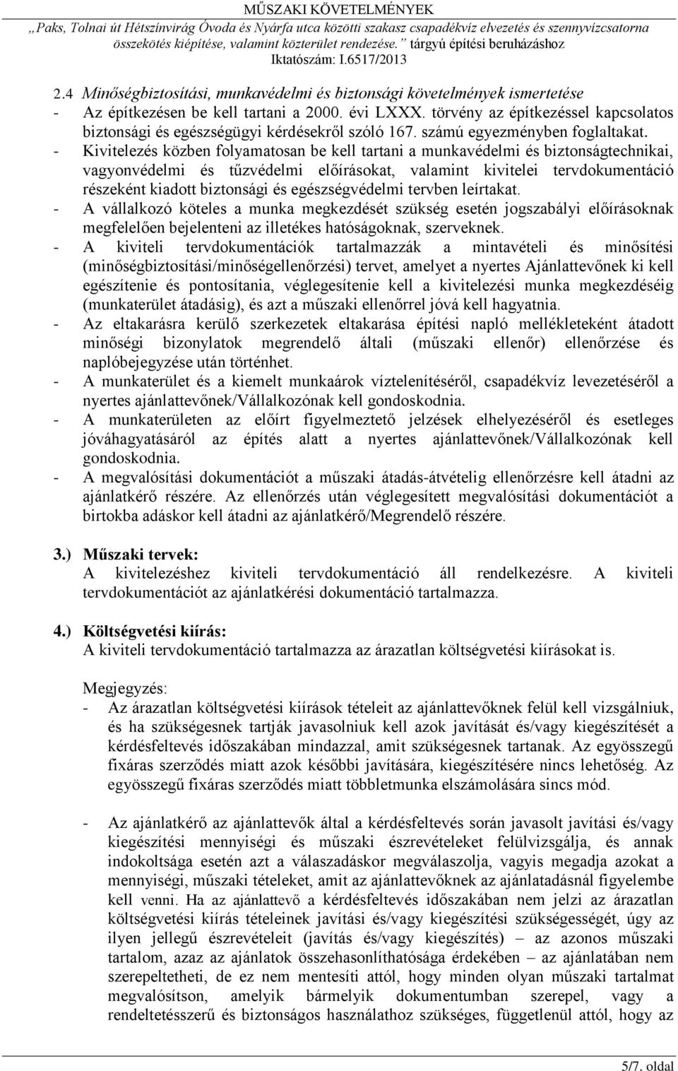 - Kivitelezés közben folyamatosan be kell tartani a munkavédelmi és biztonságtechnikai, vagyonvédelmi és tűzvédelmi előírásokat, valamint kivitelei tervdokumentáció részeként kiadott biztonsági és