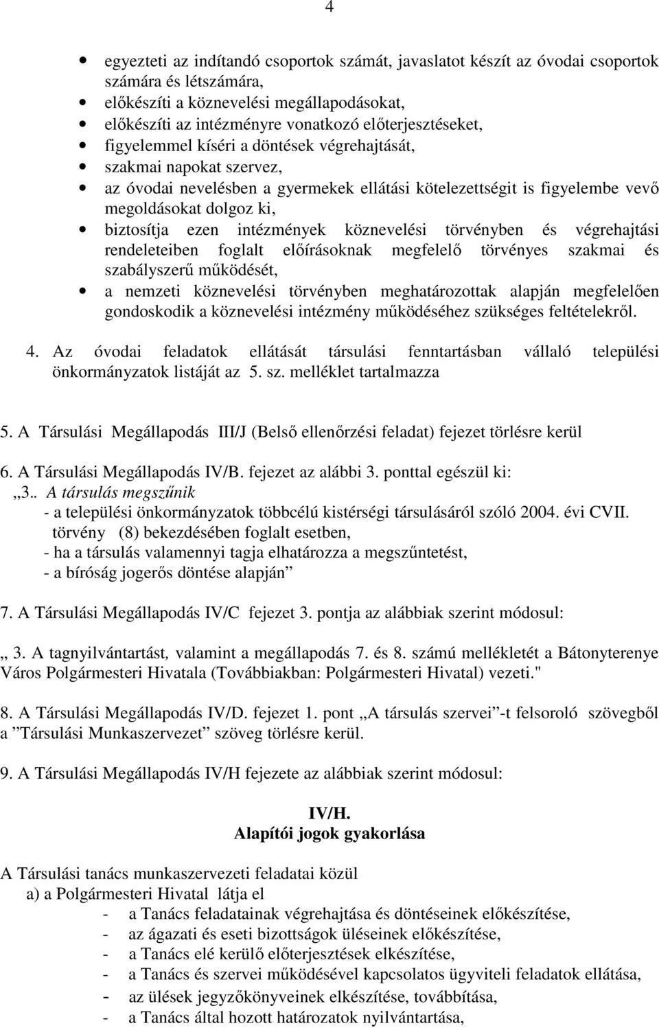 biztosítja ezen intézmények köznevelési törvényben és végrehajtási rendeleteiben foglalt előírásoknak megfelelő törvényes szakmai és szabályszerű működését, a nemzeti köznevelési törvényben