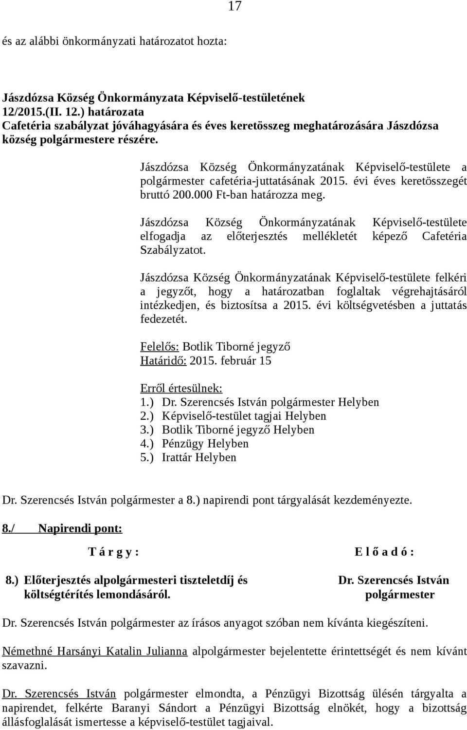 Jászdózsa Község Önkormányzatának Képviselő-testülete elfogadja az előterjesztés mellékletét képező Cafetéria Szabályzatot.