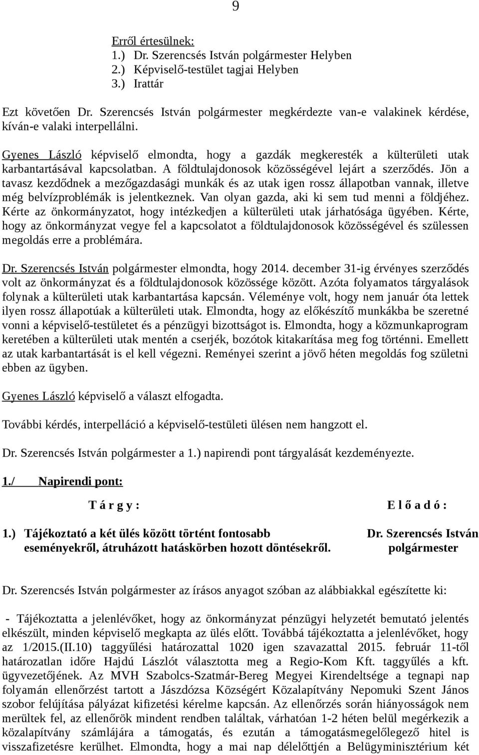 Gyenes László képviselő elmondta, hogy a gazdák megkeresték a külterületi utak karbantartásával kapcsolatban. A földtulajdonosok közösségével lejárt a szerződés.