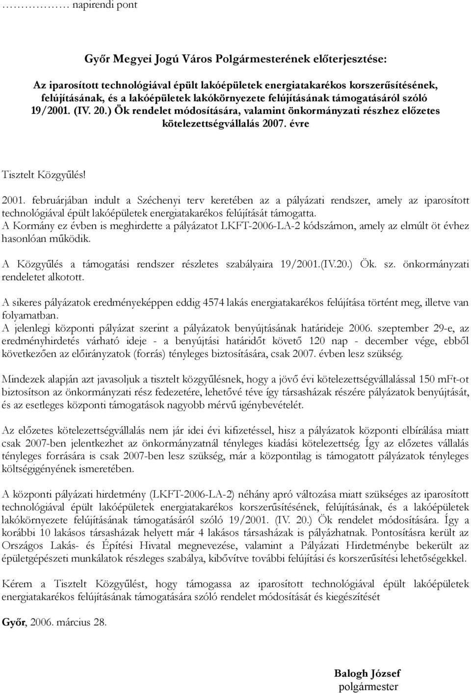 februárjában indult a Széchenyi terv keretében az a pályázati rendszer, amely az iparosított technológiával épült lakóépületek energiatakarékos felújítását támogatta.