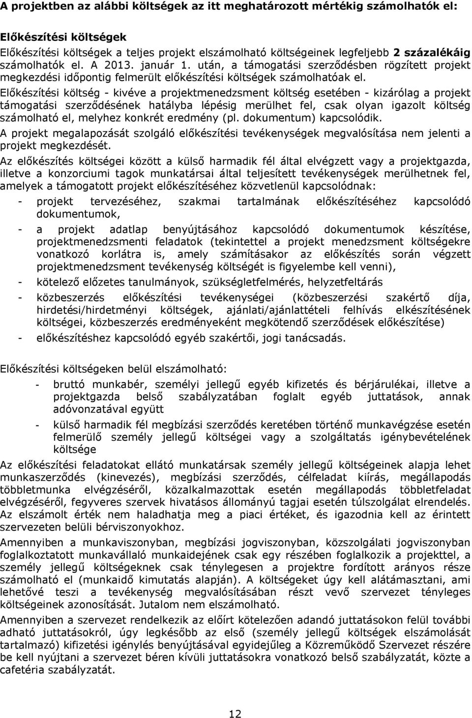Előkészítési költség - kivéve a projektmenedzsment költség esetében - kizárólag a projekt támogatási szerződésének hatályba lépésig merülhet fel, csak olyan igazolt költség számolható el, melyhez
