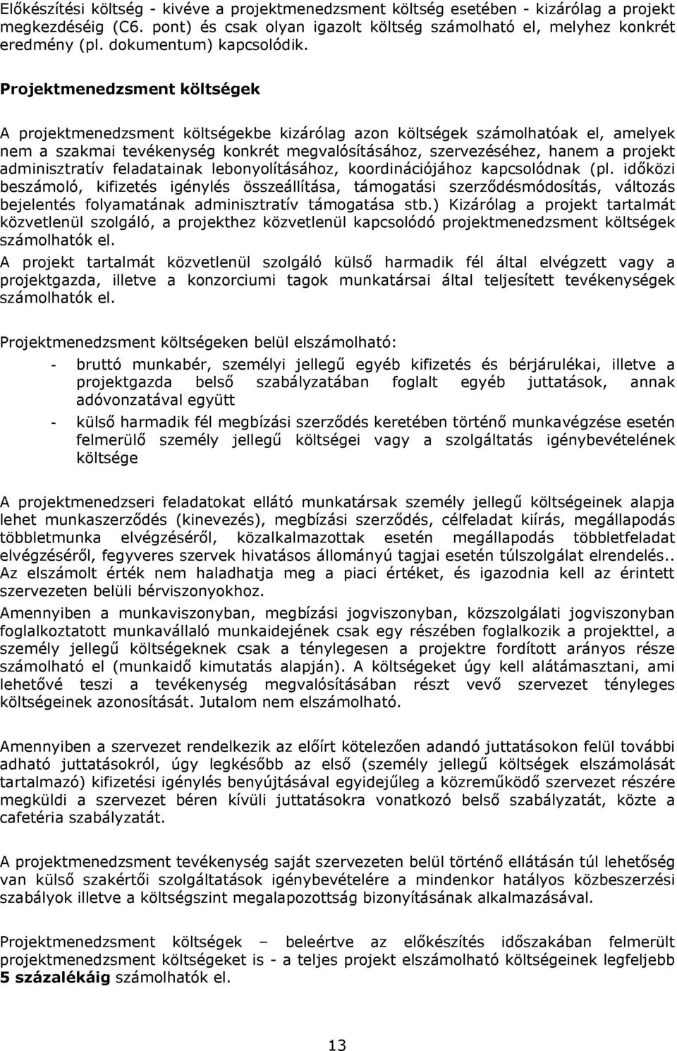 Projektmenedzsment költségek A projektmenedzsment költségekbe kizárólag azon költségek számolhatóak el, amelyek nem a szakmai tevékenység konkrét megvalósításához, szervezéséhez, hanem a projekt