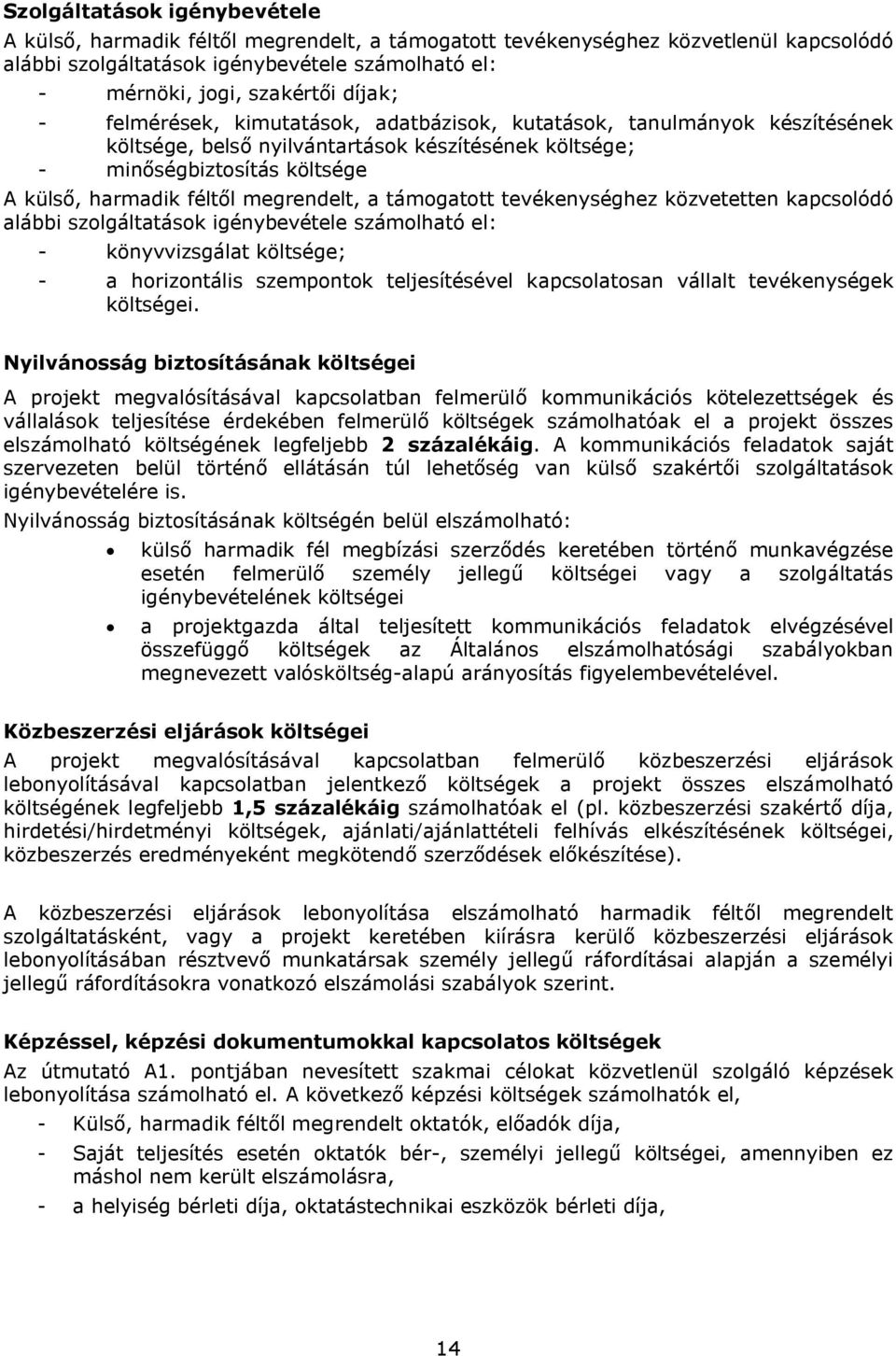 megrendelt, a támogatott tevékenységhez közvetetten kapcsolódó alábbi szolgáltatások igénybevétele számolható el: - könyvvizsgálat költsége; - a horizontális szempontok teljesítésével kapcsolatosan