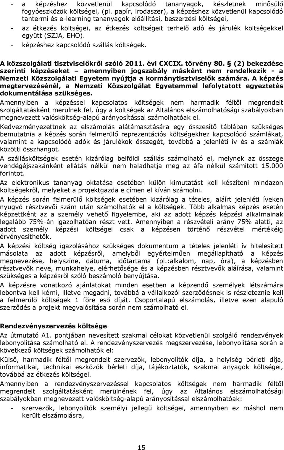 költségekkel együtt (SZJA, EHO). - képzéshez kapcsolódó szállás költségek. A közszolgálati tisztviselőkről szóló 2011. évi CXCIX. törvény 80.