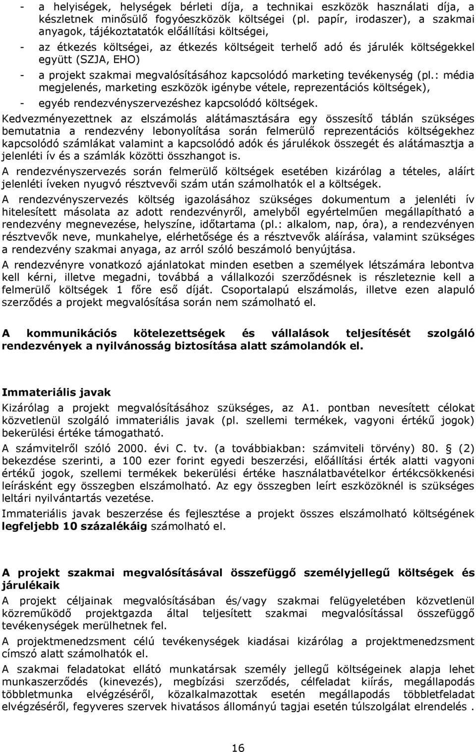 megvalósításához kapcsolódó marketing tevékenység (pl.: média megjelenés, marketing eszközök igénybe vétele, reprezentációs költségek), - egyéb rendezvényszervezéshez kapcsolódó költségek.