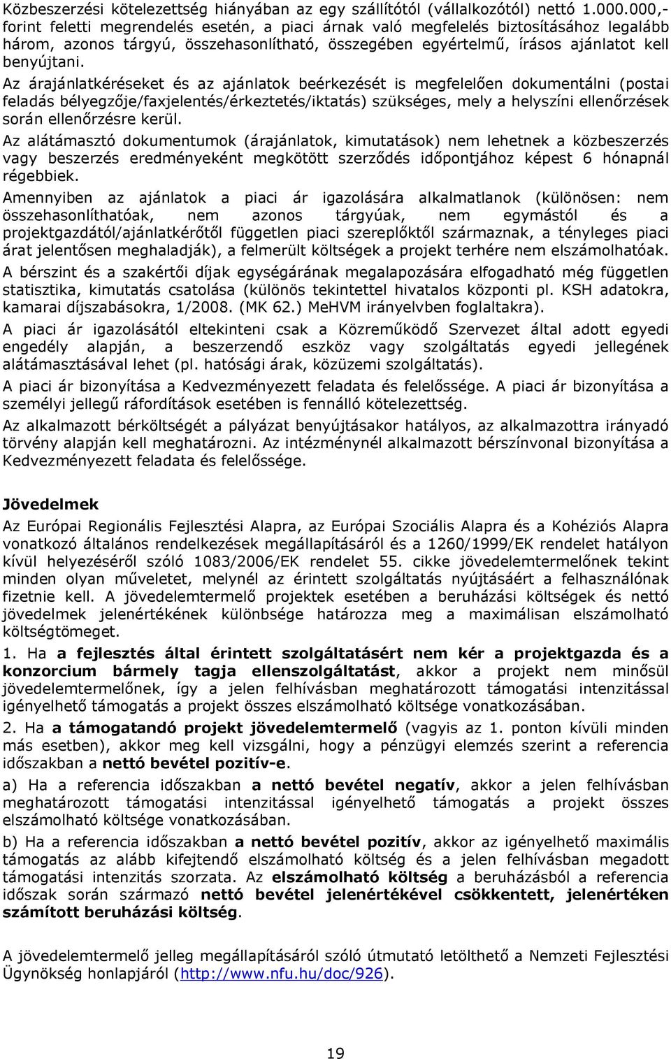 Az árajánlatkéréseket és az ajánlatok beérkezését is megfelelően dokumentálni (postai feladás bélyegzője/faxjelentés/érkeztetés/iktatás) szükséges, mely a helyszíni ellenőrzések során ellenőrzésre