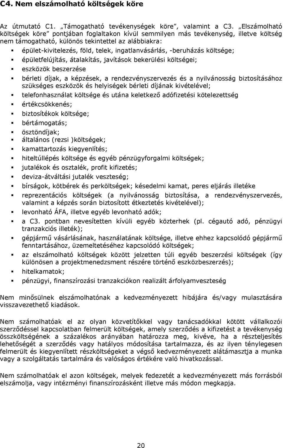 ingatlanvásárlás, -beruházás költsége; épületfelújítás, átalakítás, javítások bekerülési költségei; eszközök beszerzése bérleti díjak, a képzések, a rendezvényszervezés és a nyilvánosság