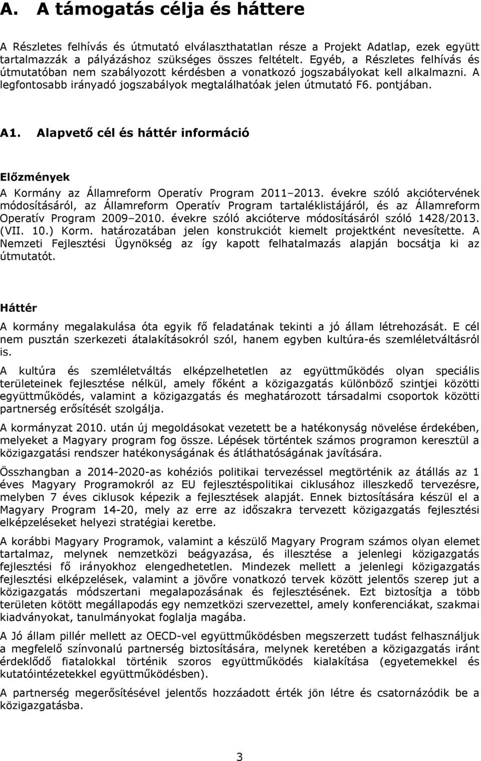 Alapvető cél és háttér információ Előzmények A Kormány az Államreform Operatív Program 2011 2013.