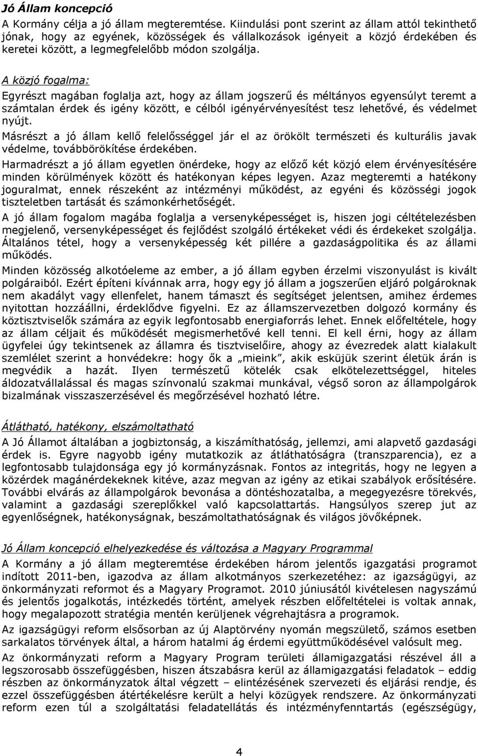 A közjó fogalma: Egyrészt magában foglalja azt, hogy az állam jogszerű és méltányos egyensúlyt teremt a számtalan érdek és igény között, e célból igényérvényesítést tesz lehetővé, és védelmet nyújt.