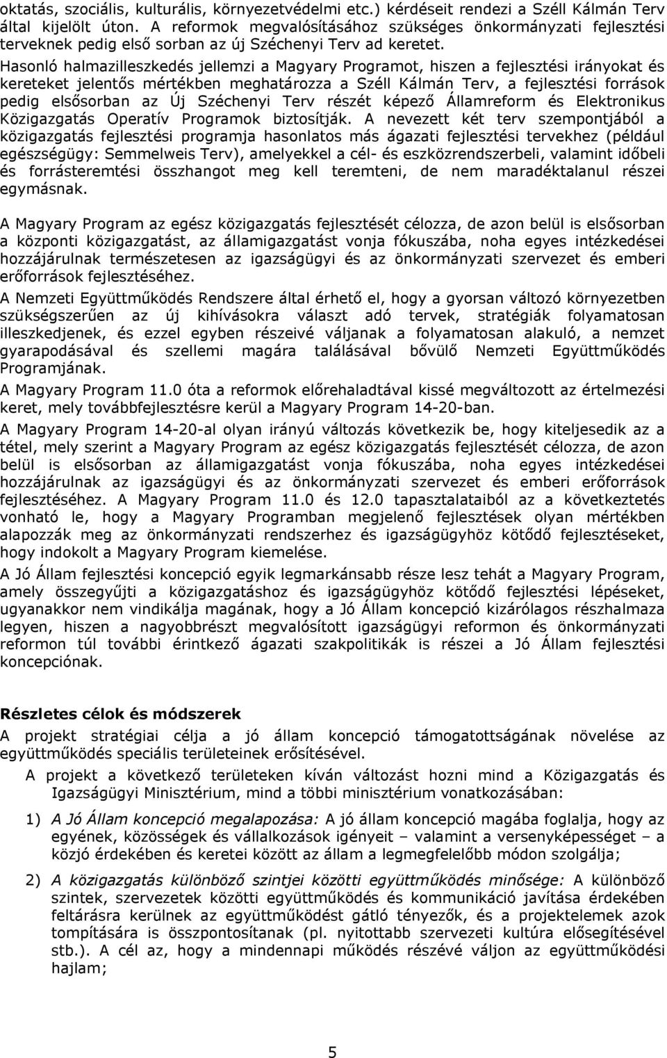 Hasonló halmazilleszkedés jellemzi a Magyary Programot, hiszen a fejlesztési irányokat és kereteket jelentős mértékben meghatározza a Széll Kálmán Terv, a fejlesztési források pedig elsősorban az Új