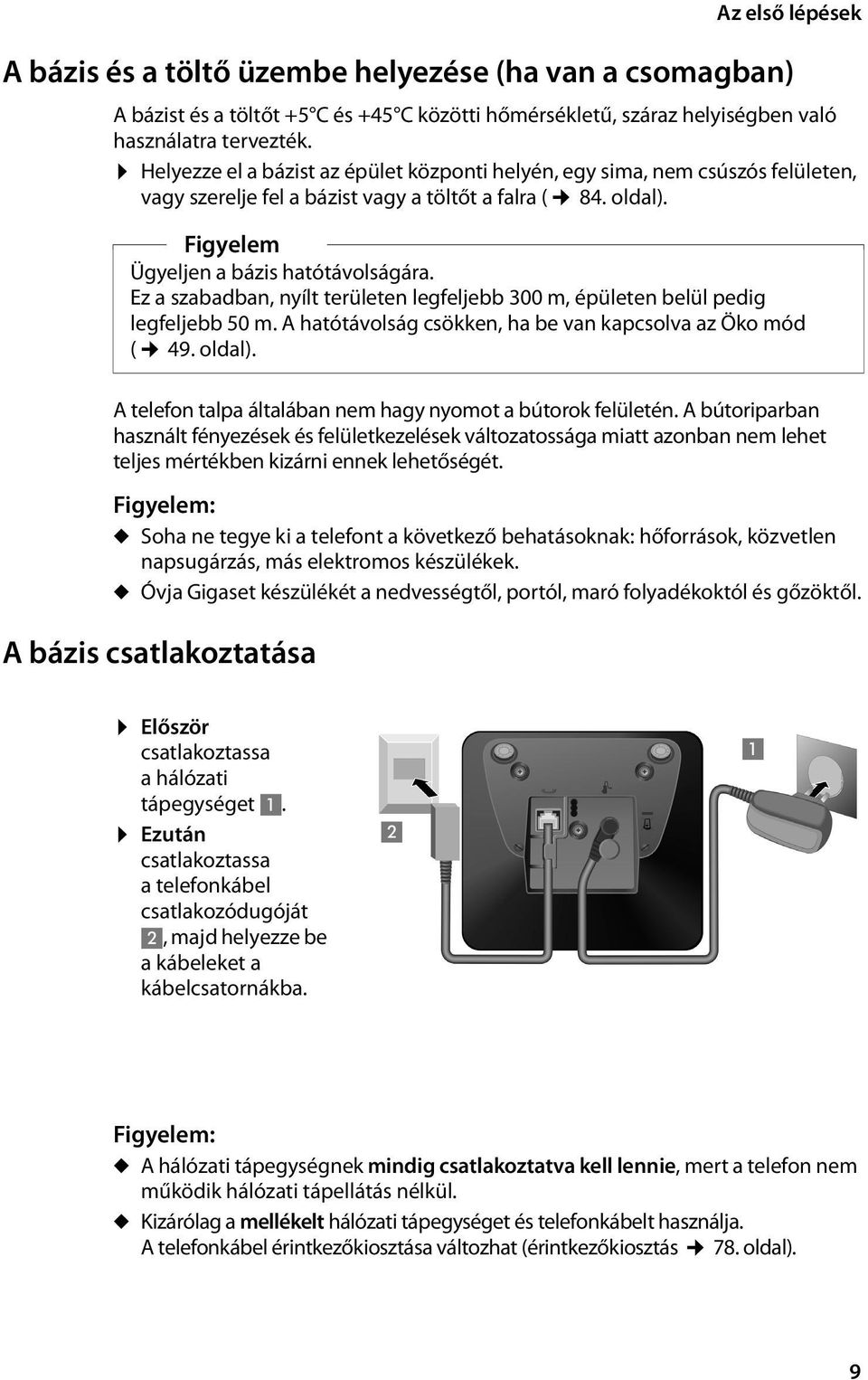 Ez a szabadban, nyílt területen legfeljebb 300 m, épületen belül pedig legfeljebb 50 m. A hatótávolság csökken, ha be van kapcsolva az Öko mód ( 49. oldal).