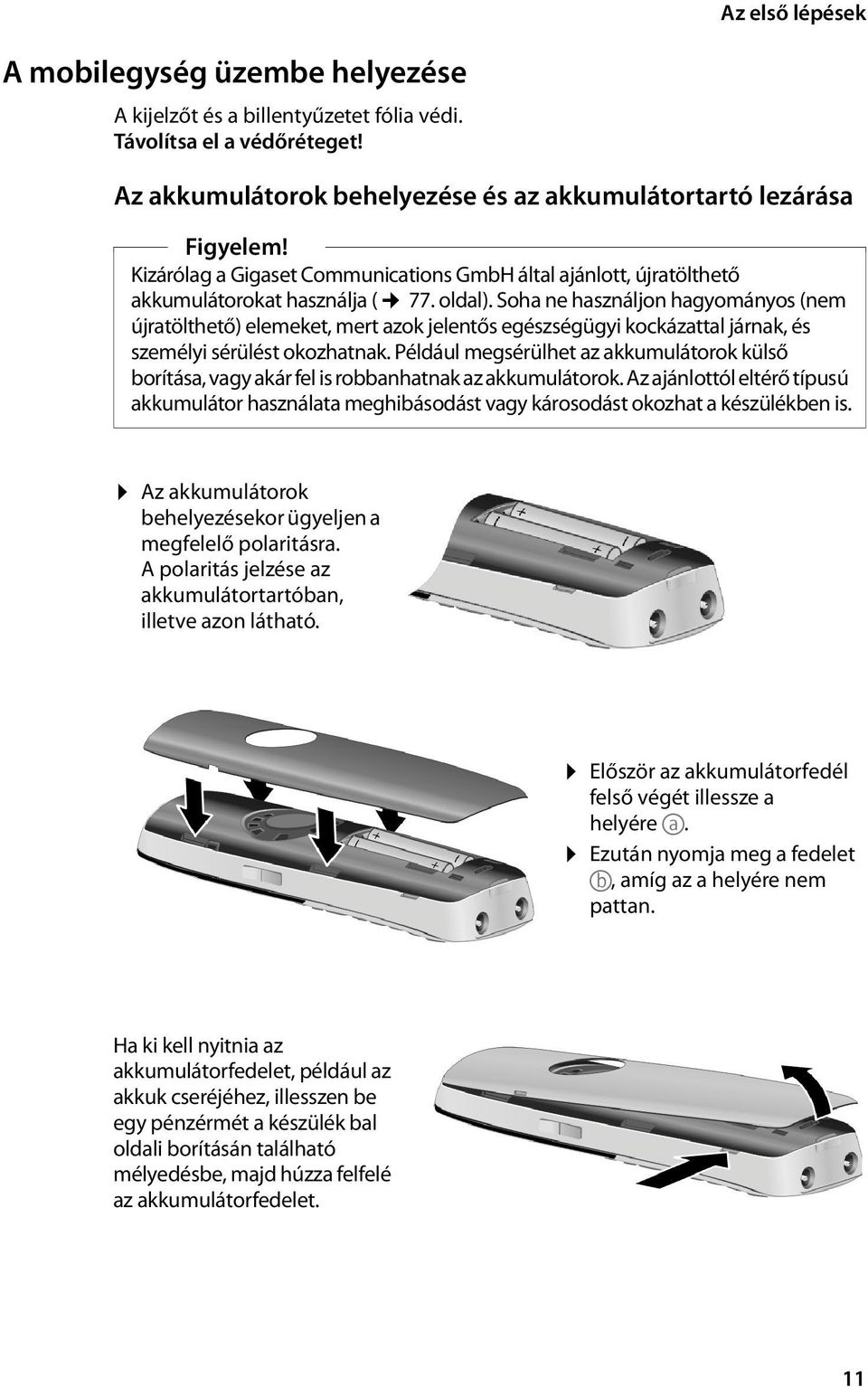 Soha ne használjon hagyományos (nem újratölthető) elemeket, mert azok jelentős egészségügyi kockázattal járnak, és személyi sérülést okozhatnak.