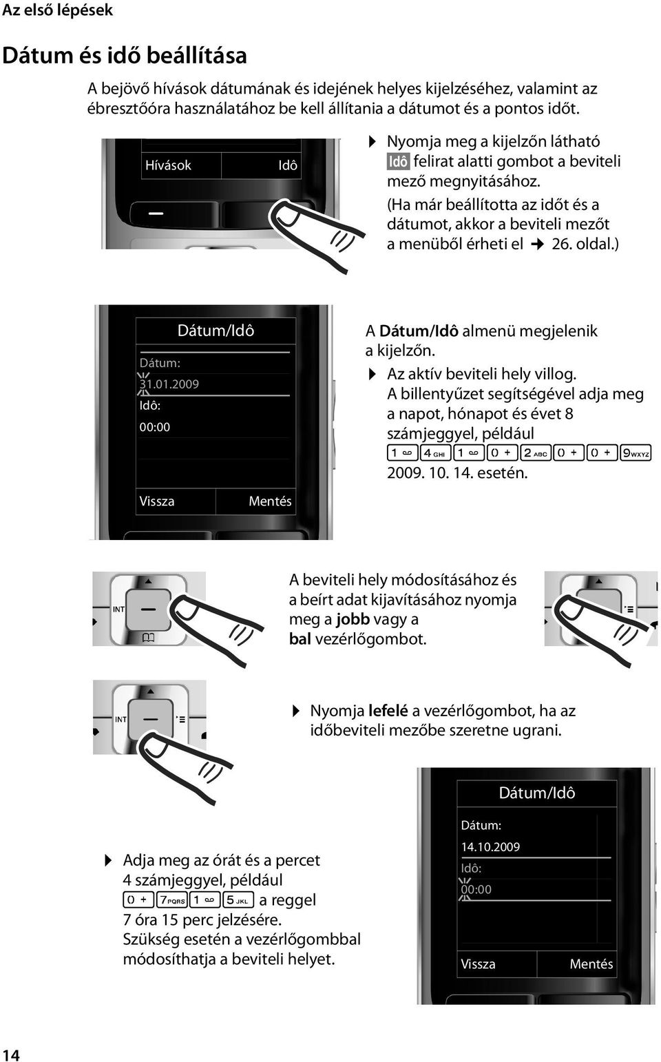 ) Dátum/Idô Dátum: 31.01.2009 Idô: 00:00 Vissza Mentés A Dátum/Idô almenü megjelenik akijelzőn. Az aktív beviteli hely villog.