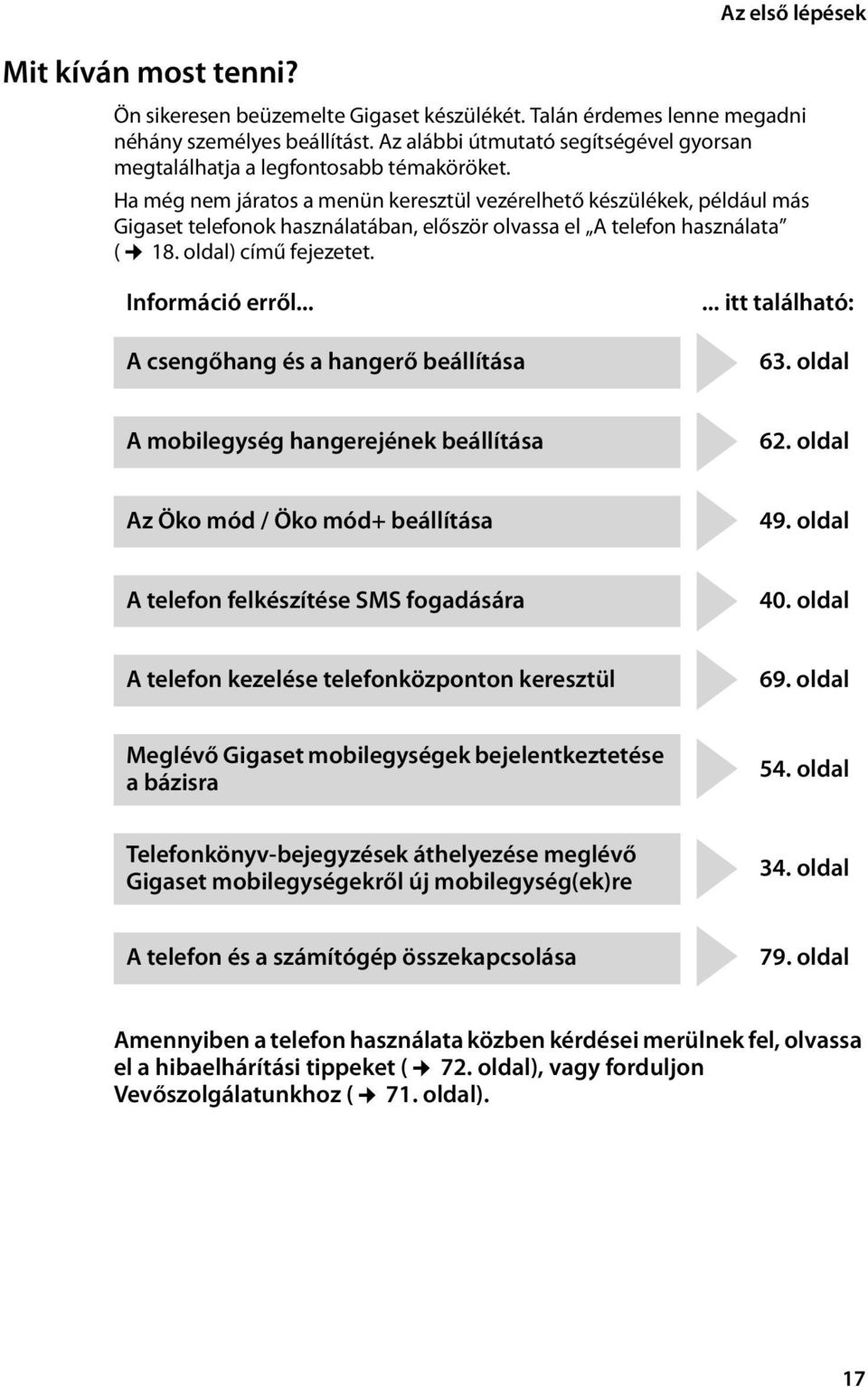 Ha még nem járatos a menün keresztül vezérelhető készülékek, például más Gigaset telefonok használatában, először olvassa el A telefon használata ( 18. oldal) című fejezetet. Információ erről.