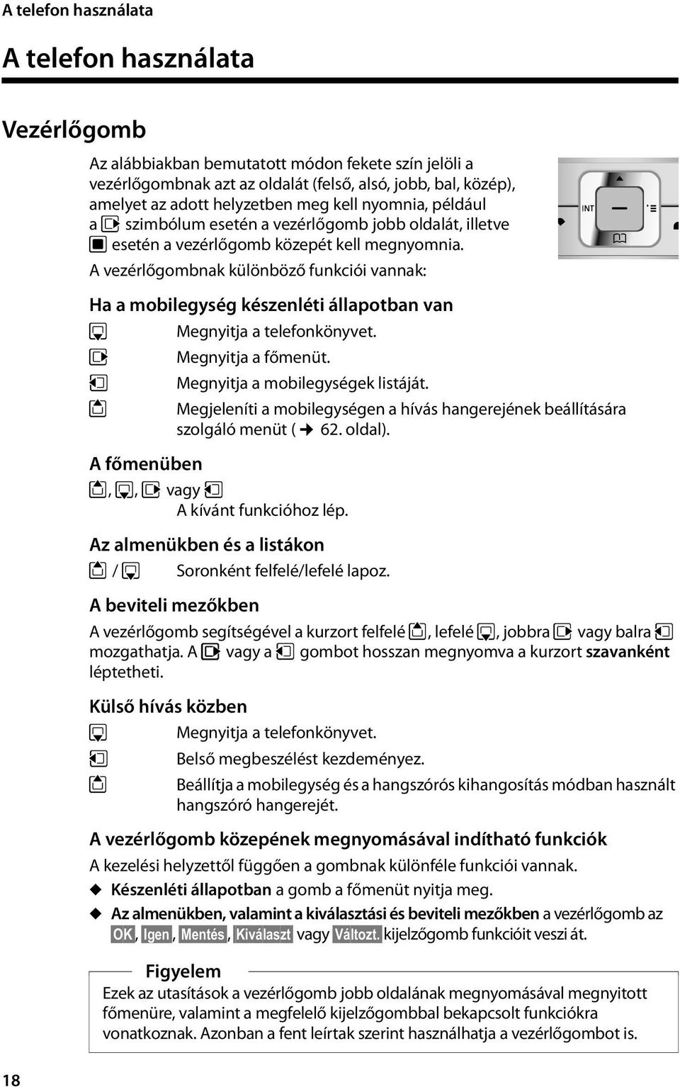 A vezérlőgombnak különböző funkciói vannak: Ha a mobilegység készenléti állapotban van s Megnyitja a telefonkönyvet. v Megnyitja a főmenüt. u Megnyitja a mobilegységek listáját.