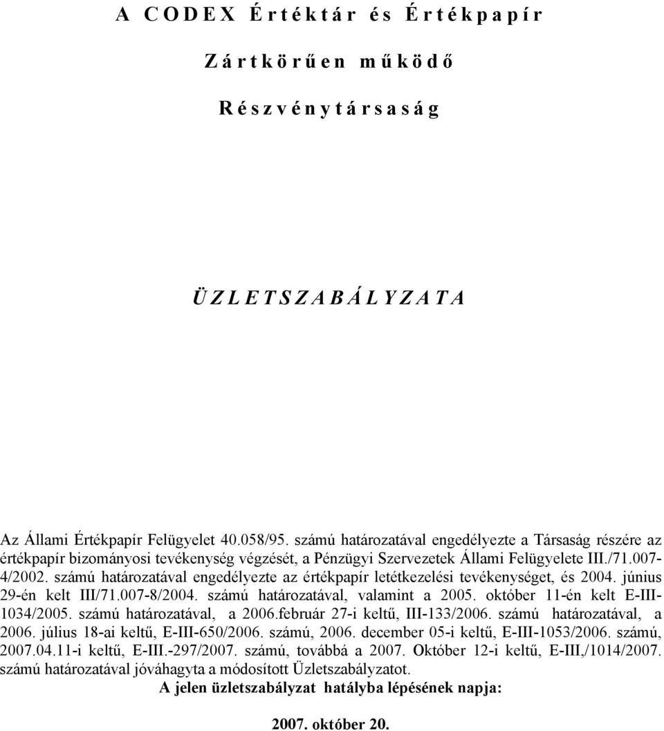 számú határozatával engedélyezte az értékpapír letétkezelési tevékenységet, és 2004. június 29-én kelt III/71.007-8/2004. számú határozatával, valamint a 2005. október 11-én kelt E-III- 1034/2005.