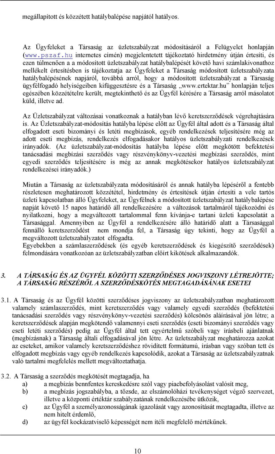 tájékoztatja az Ügyfeleket a Társaság módosított üzletszabályzata hatálybalépésének napjáról, továbbá arról, hogy a módosított üzletszabályzat a Társaság ügyfélfogadó helyiségeiben kifüggesztésre és