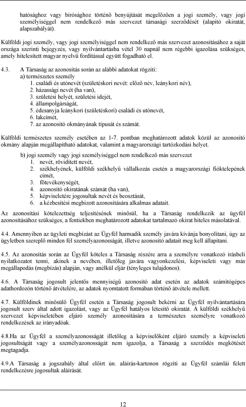 amely hitelesített magyar nyelvű fordítással együtt fogadható el. 4.3. A Társaság az azonosítás során az alábbi adatokat rögzíti: a) természetes személy 1.