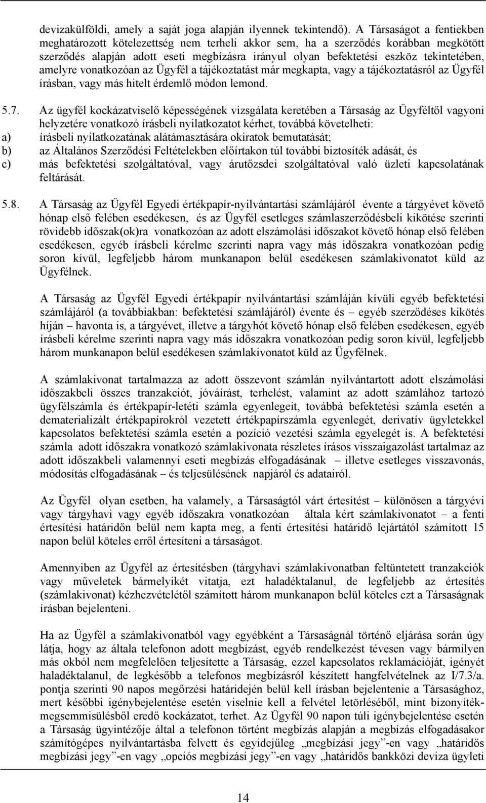 amelyre vonatkozóan az Ügyfél a tájékoztatást már megkapta, vagy a tájékoztatásról az Ügyfél írásban, vagy más hitelt érdemlő módon lemond. 5.7.