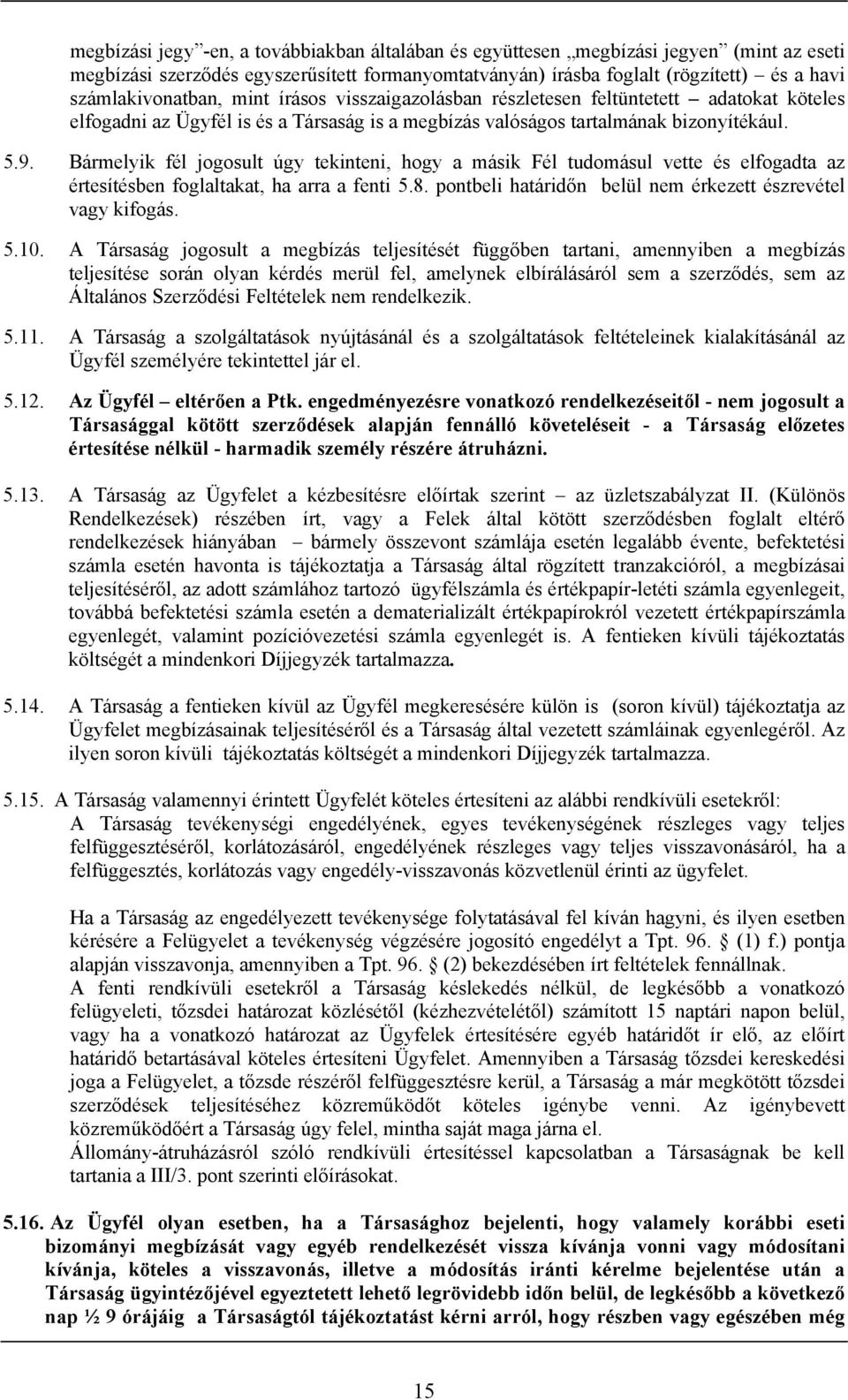 Bármelyik fél jogosult úgy tekinteni, hogy a másik Fél tudomásul vette és elfogadta az értesítésben foglaltakat, ha arra a fenti 5.8. pontbeli határidőn belül nem érkezett észrevétel vagy kifogás. 5.10.