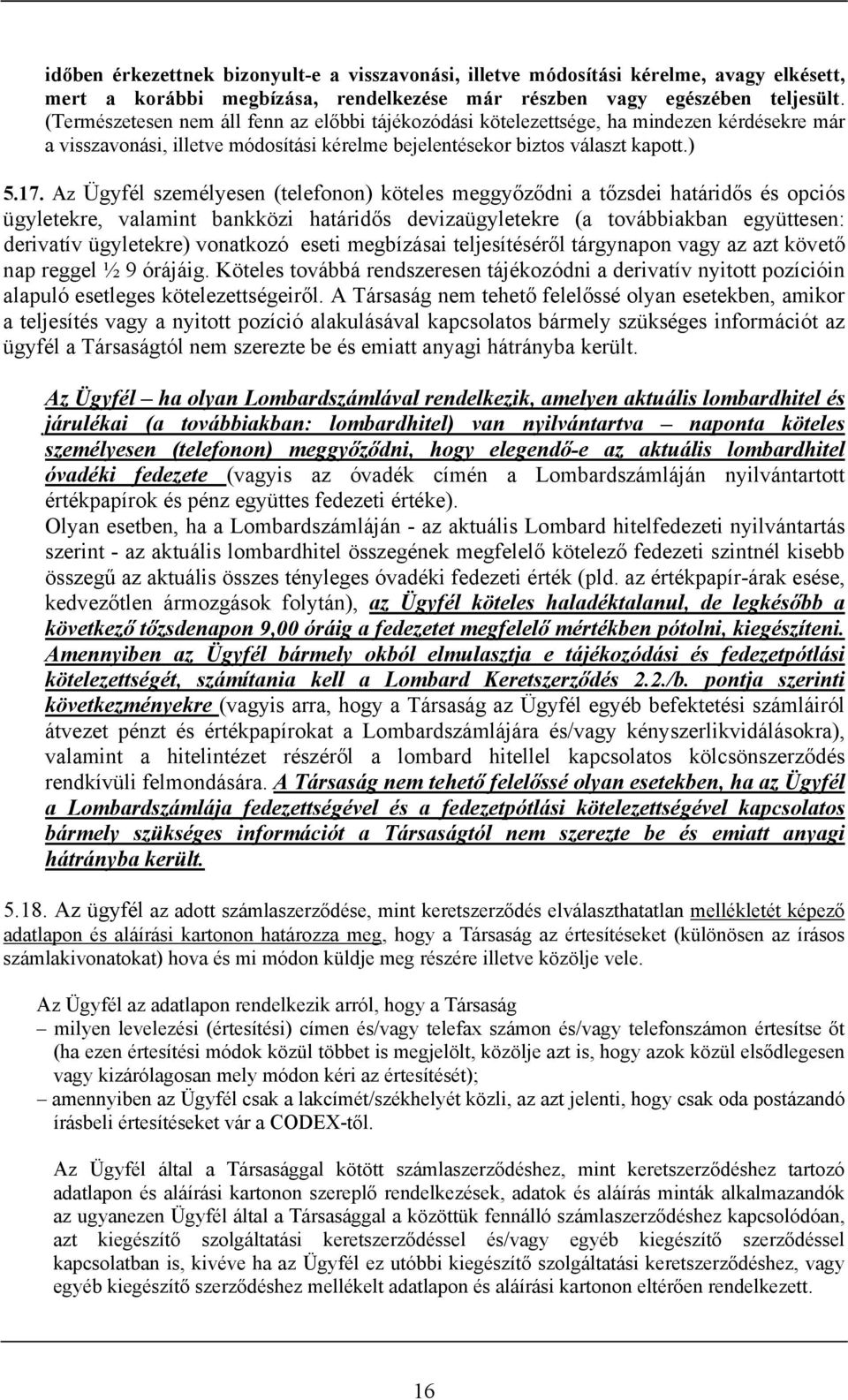 Az Ügyfél személyesen (telefonon) köteles meggyőződni a tőzsdei határidős és opciós ügyletekre, valamint bankközi határidős devizaügyletekre (a továbbiakban együttesen: derivatív ügyletekre)