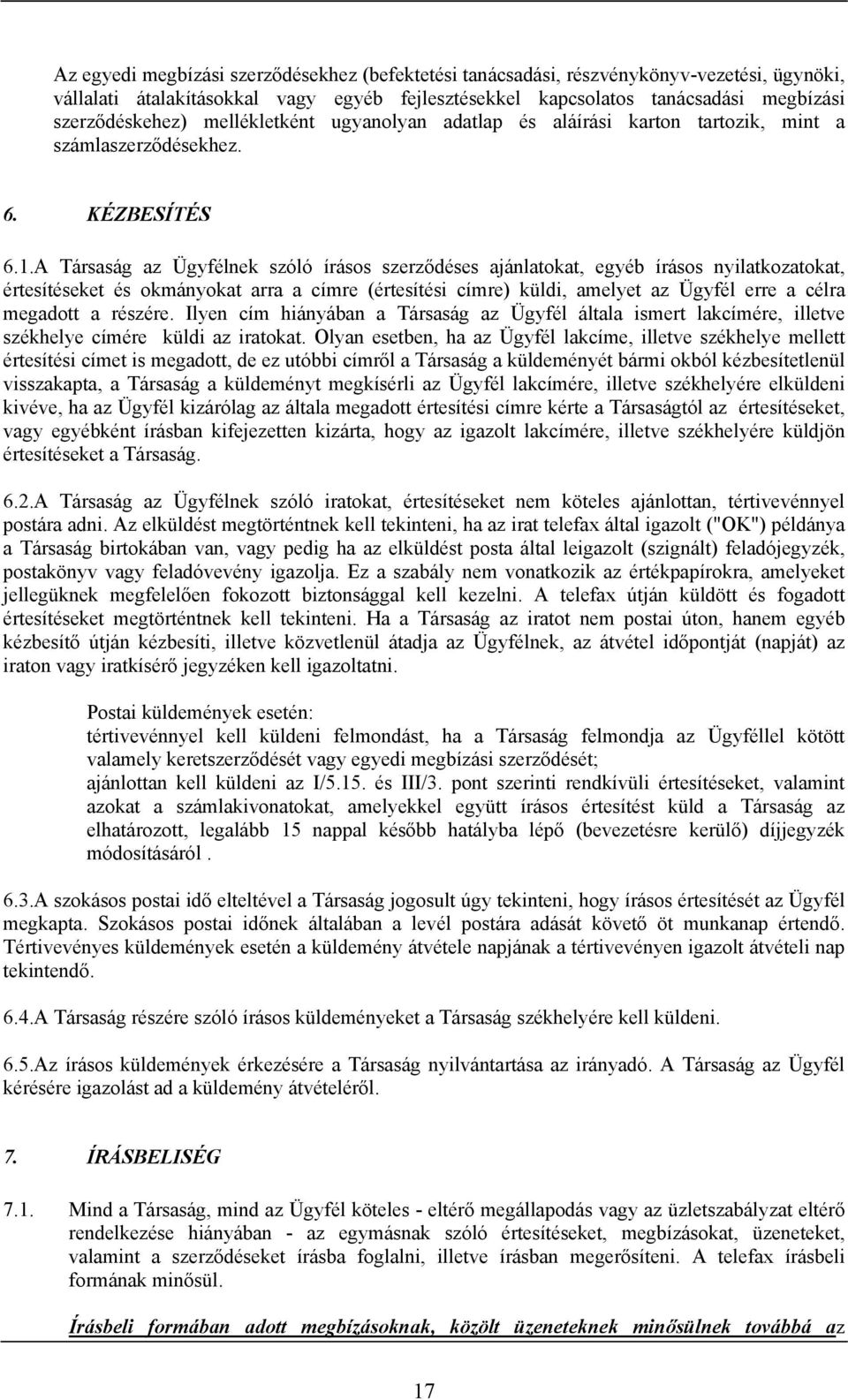 A Társaság az Ügyfélnek szóló írásos szerződéses ajánlatokat, egyéb írásos nyilatkozatokat, értesítéseket és okmányokat arra a címre (értesítési címre) küldi, amelyet az Ügyfél erre a célra megadott