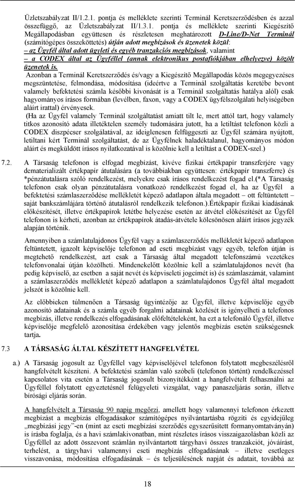 D-Line/D-Net Terminál (számítógépes összeköttetés) útján adott megbízások és üzenetek közül: az Ügyfél által adott ügyleti és egyéb tranzakciós megbízások, valamint a CODEX által az Ügyféllel (annak