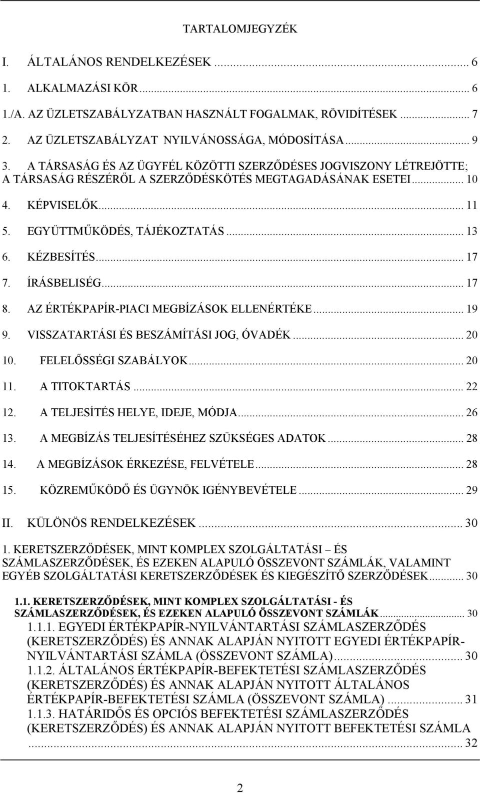 KÉZBESÍTÉS... 17 7. ÍRÁSBELISÉG... 17 8. AZ ÉRTÉKPAPÍR-PIACI MEGBÍZÁSOK ELLENÉRTÉKE... 19 9. VISSZATARTÁSI ÉS BESZÁMÍTÁSI JOG, ÓVADÉK... 20 10. FELELŐSSÉGI SZABÁLYOK... 20 11. A TITOKTARTÁS... 22 12.