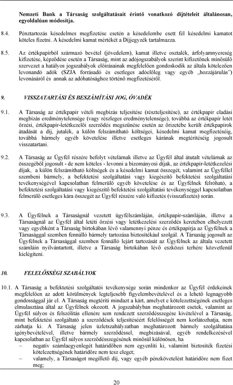 Az értékpapírból származó bevétel (jövedelem), kamat illetve osztalék, árfolyamnyereség kifizetése, képződése esetén a Társaság, mint az adójogszabályok szerint kifizetőnek minősülő szervezet a
