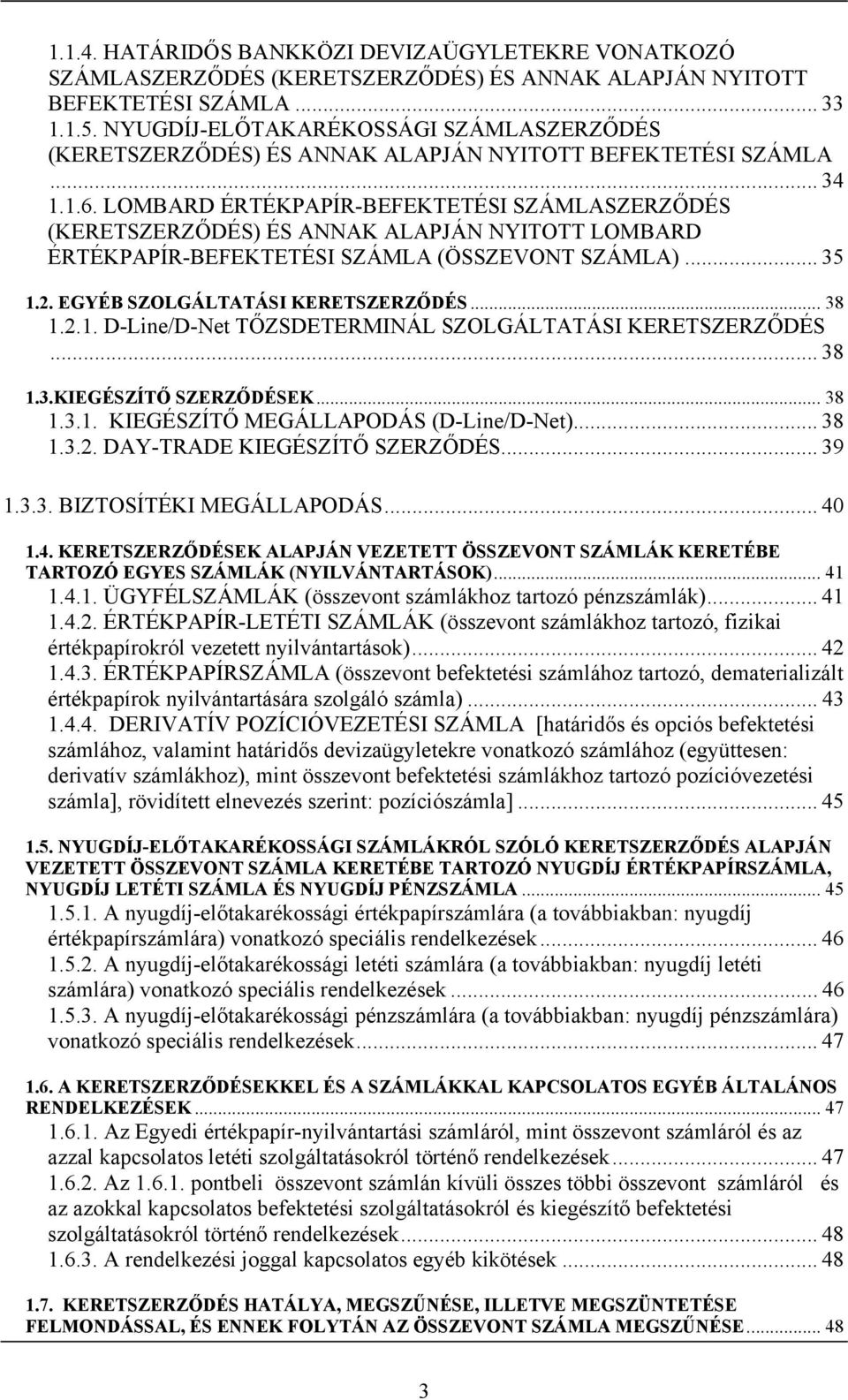 LOMBARD ÉRTÉKPAPÍR-BEFEKTETÉSI SZÁMLASZERZŐDÉS (KERETSZERZŐDÉS) ÉS ANNAK ALAPJÁN NYITOTT LOMBARD ÉRTÉKPAPÍR-BEFEKTETÉSI SZÁMLA (ÖSSZEVONT SZÁMLA)... 35 1.2. EGYÉB SZOLGÁLTATÁSI KERETSZERZŐDÉS... 38 1.