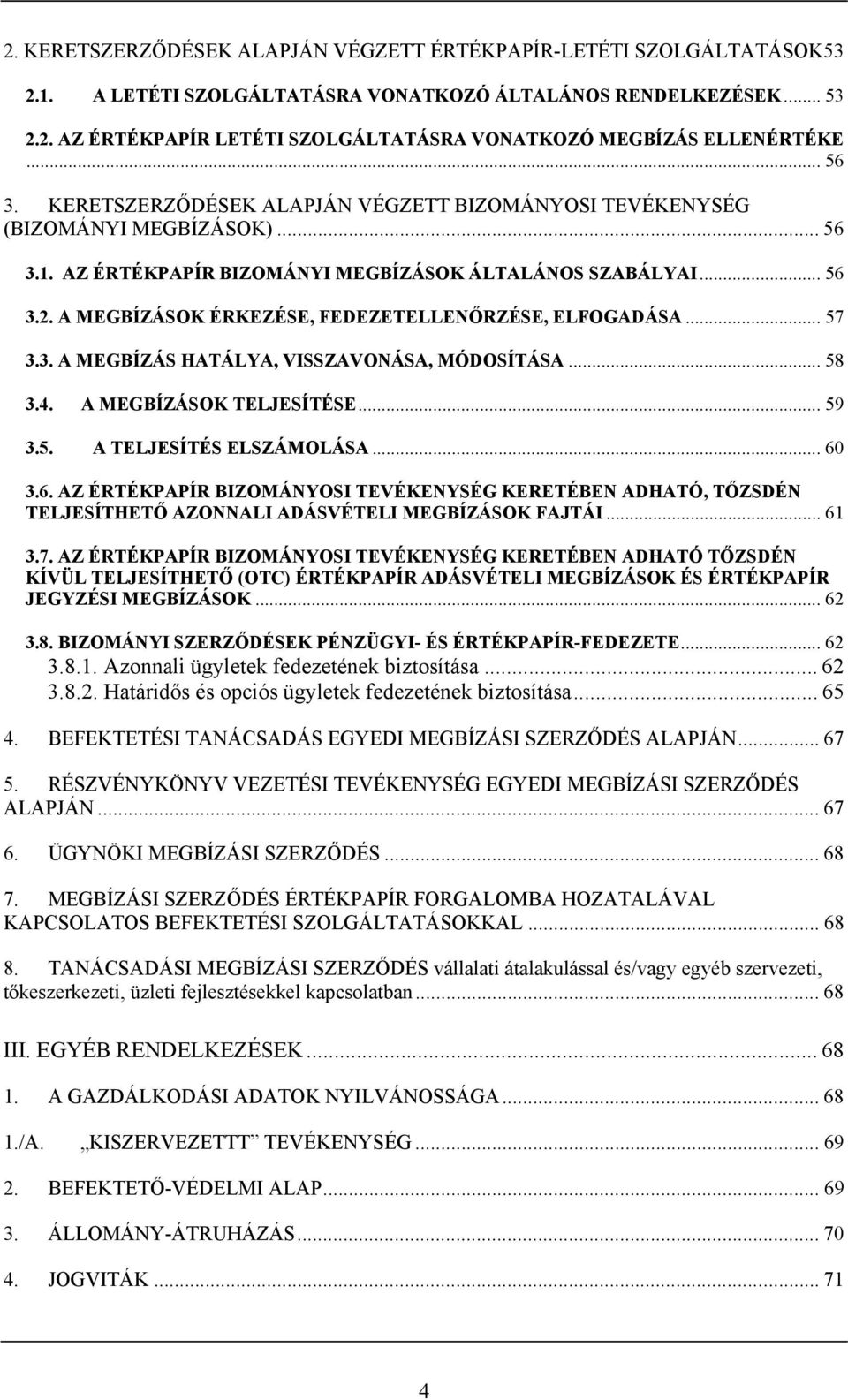 A MEGBÍZÁSOK ÉRKEZÉSE, FEDEZETELLENŐRZÉSE, ELFOGADÁSA... 57 3.3. A MEGBÍZÁS HATÁLYA, VISSZAVONÁSA, MÓDOSÍTÁSA... 58 3.4. A MEGBÍZÁSOK TELJESÍTÉSE... 59 3.5. A TELJESÍTÉS ELSZÁMOLÁSA... 60